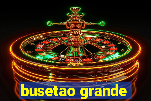 busetao grande